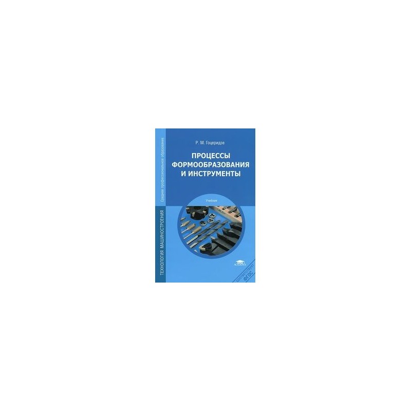 Гоцеридзе Р.: Процессы формообразования и инструменты. Учебник
